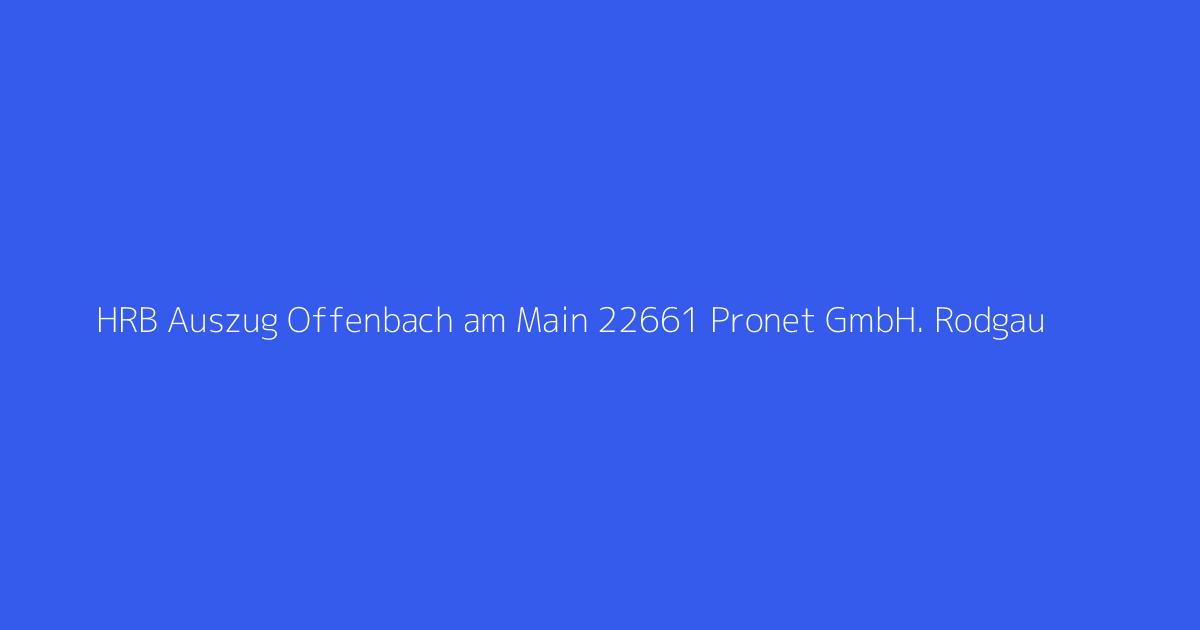 HRB Auszug Offenbach am Main 22661 Pronet GmbH. Rodgau